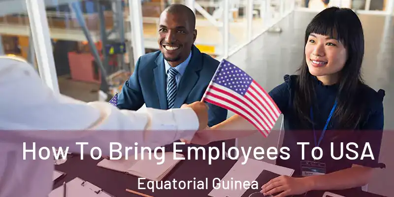 How To Bring Employees To USA Equatorial Guinea