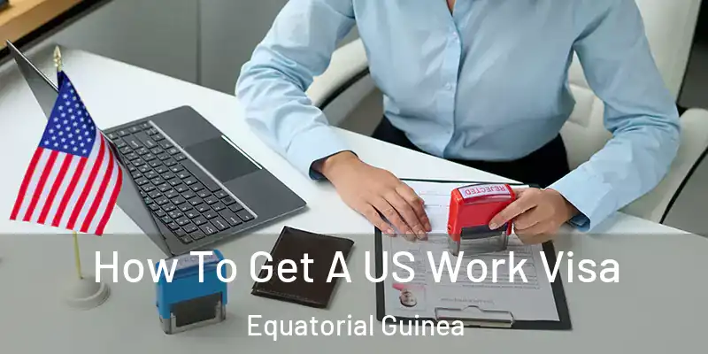  How To Get A US Work Visa Equatorial Guinea