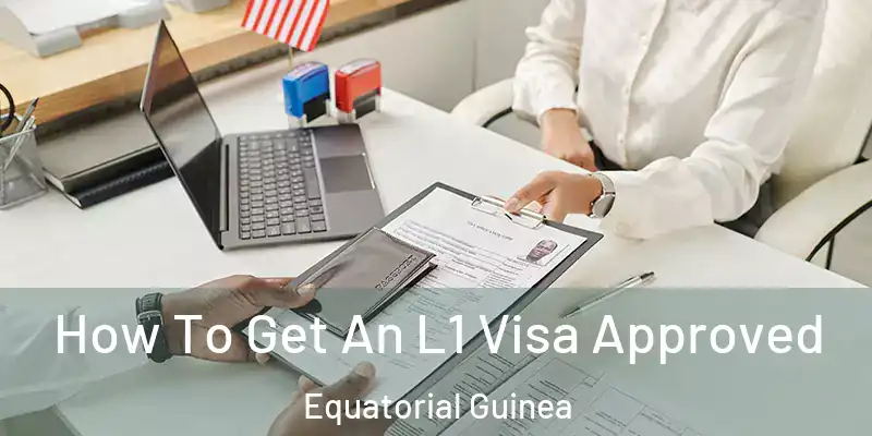  How To Get An L1 Visa Approved Equatorial Guinea