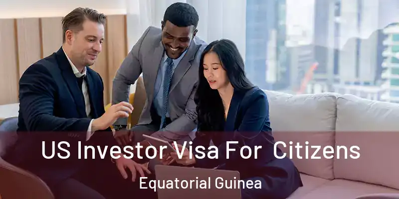  US Investor Visa For Citizens Equatorial Guinea
