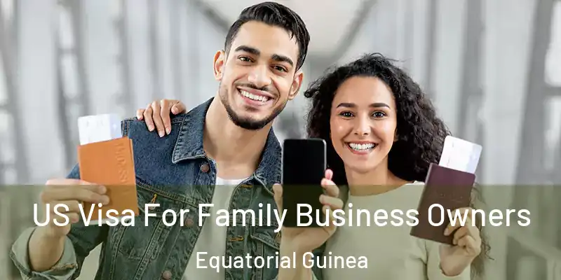  US Visa For Family Business Owners Equatorial Guinea