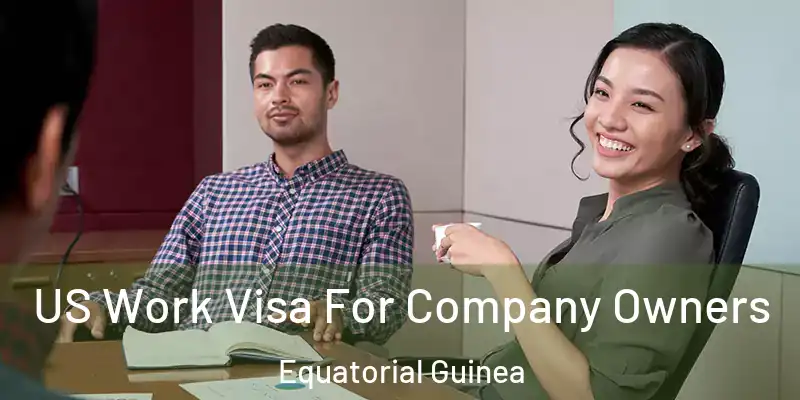 US Work Visa For Company Owners Equatorial Guinea