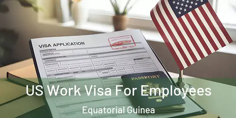  US Work Visa For Employees Equatorial Guinea
